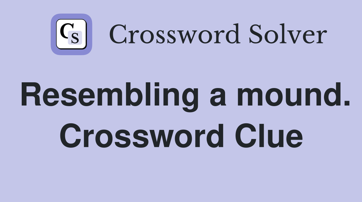 Resembling a mound. Crossword Clue