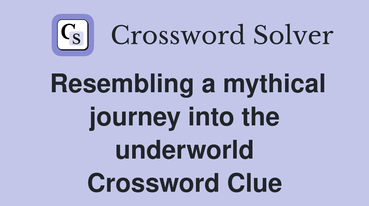 Resembling a mythical journey into the underworld Crossword Clue