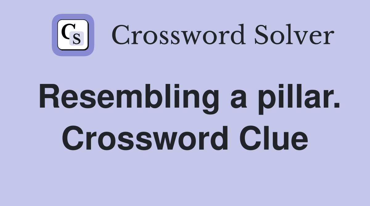 Resembling a pillar. Crossword Clue