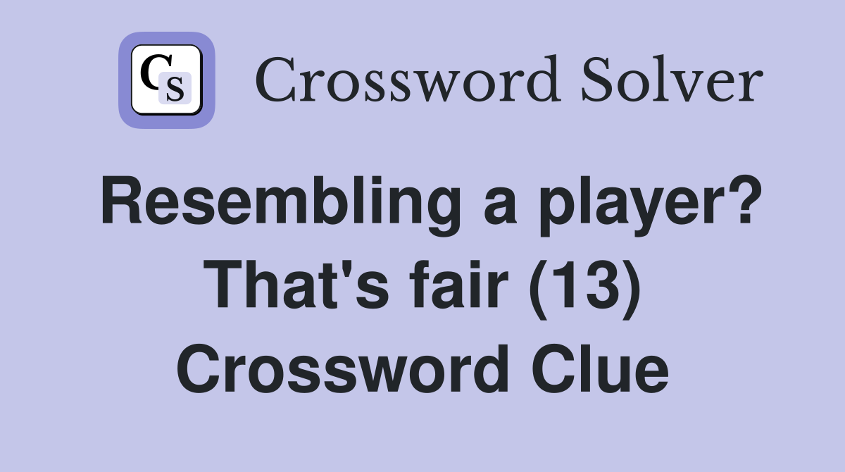Resembling a player? That's fair (13) Crossword Clue