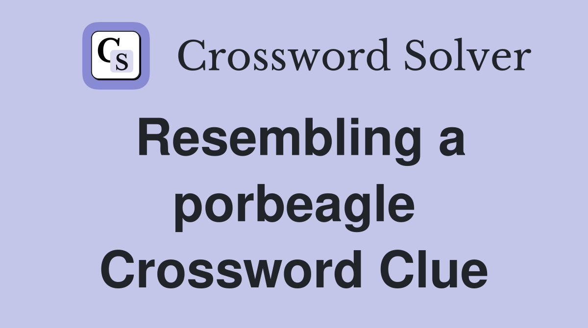 Resembling a porbeagle Crossword Clue