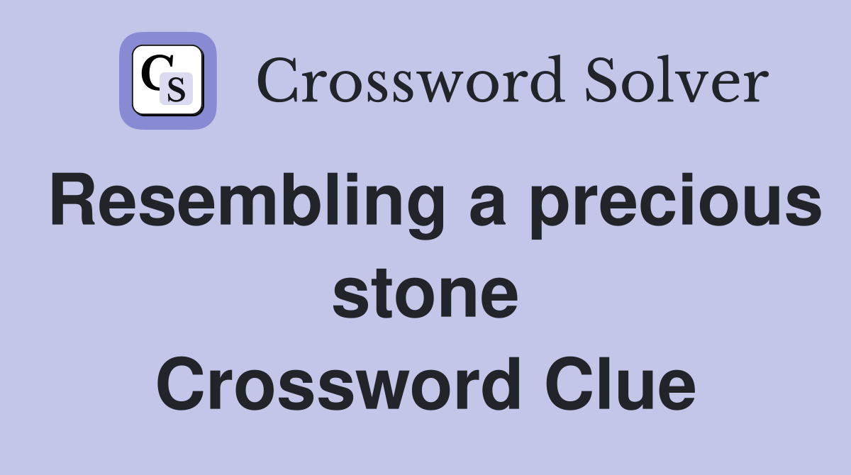 Resembling a precious stone Crossword Clue