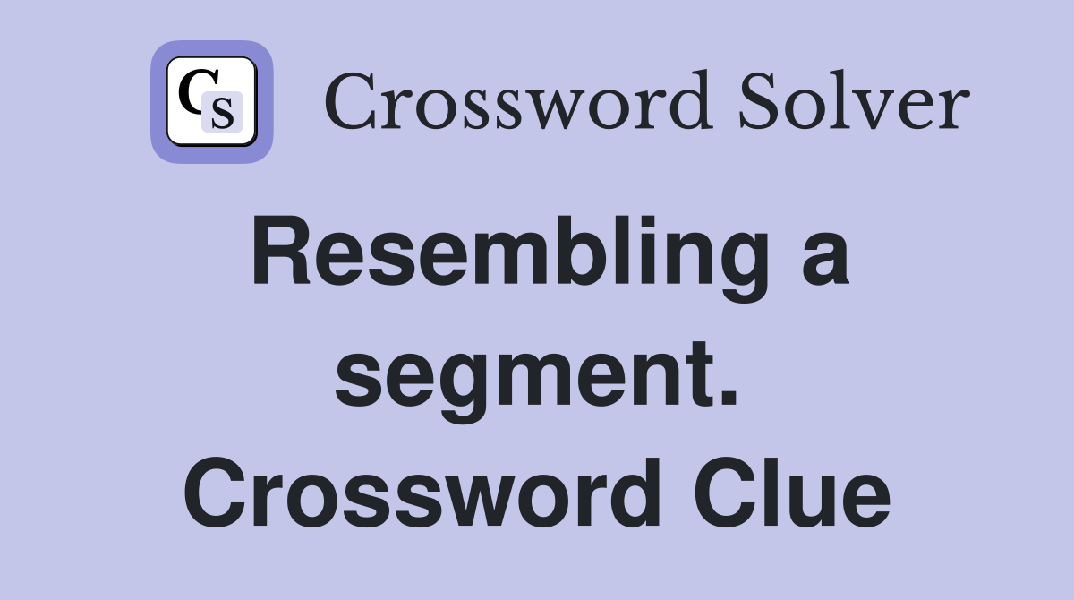 Resembling a segment. Crossword Clue