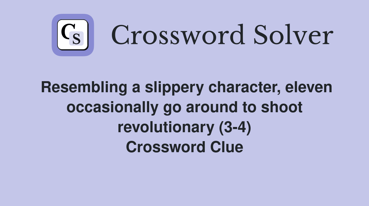 Resembling a slippery character, eleven occasionally go around to shoot revolutionary (3-4) Crossword Clue