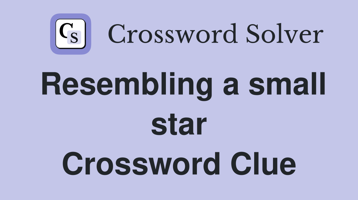 Resembling a small star Crossword Clue