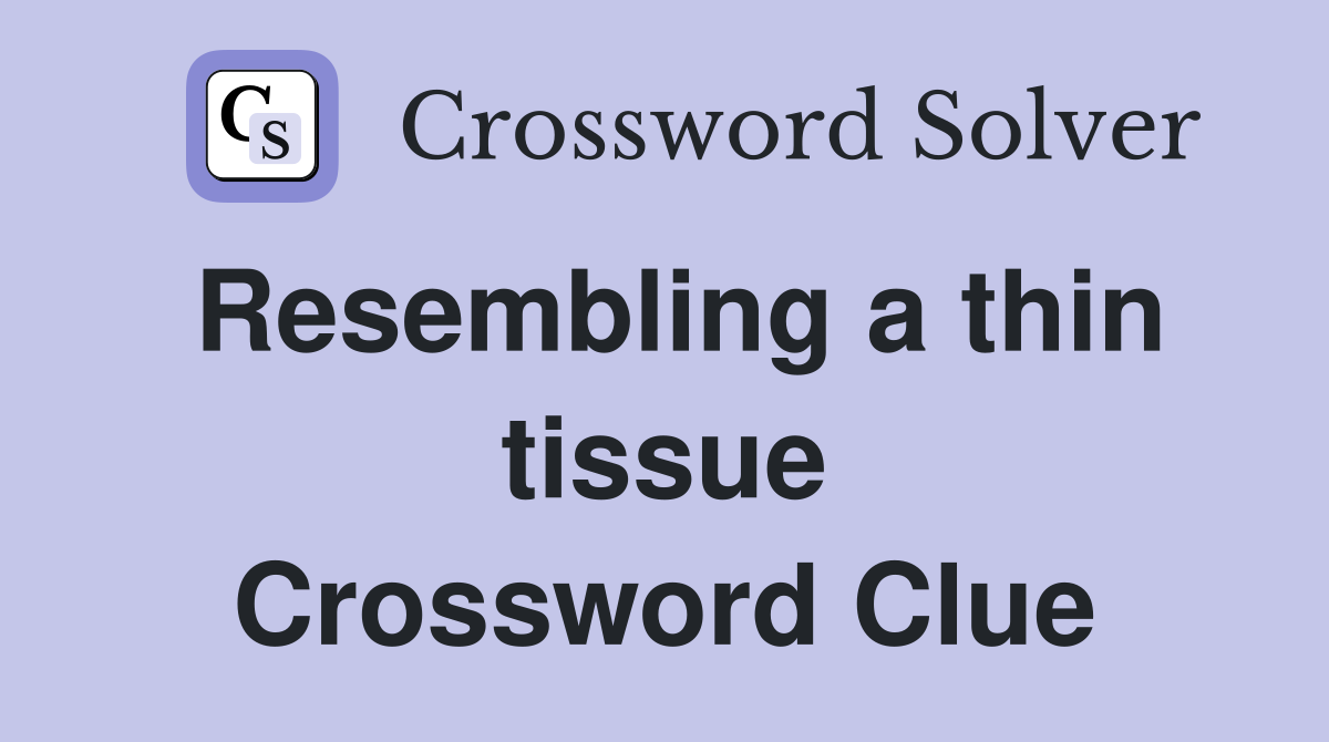 Resembling a thin tissue Crossword Clue