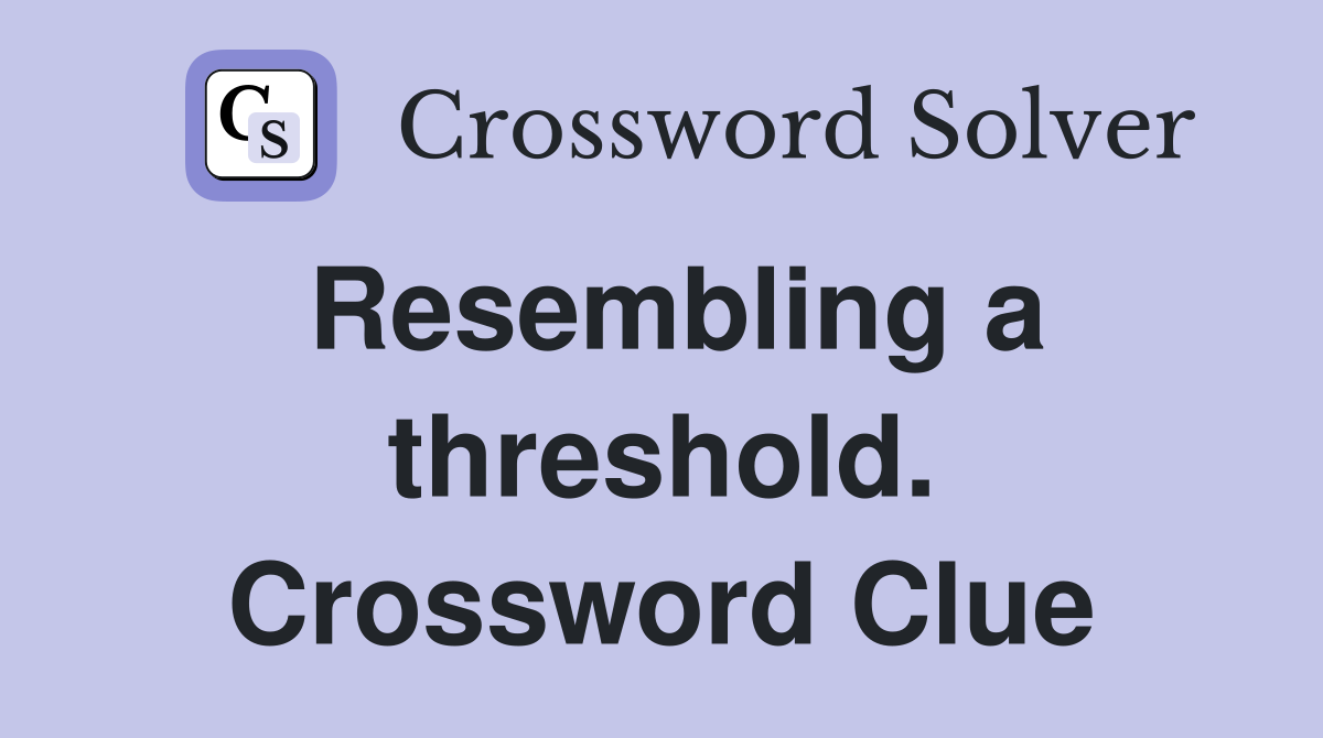 Resembling a threshold. Crossword Clue