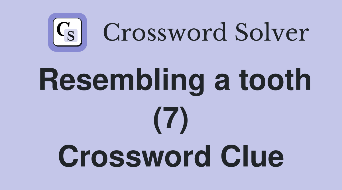 Resembling a tooth (7) Crossword Clue