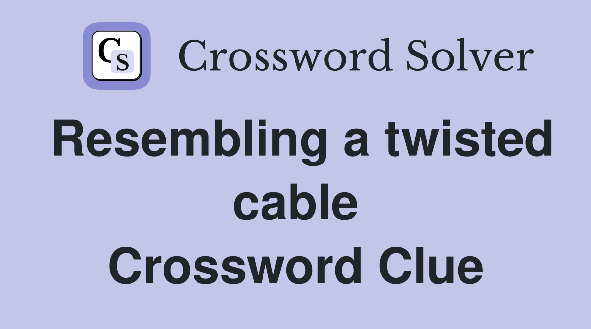 Resembling a twisted cable Crossword Clue