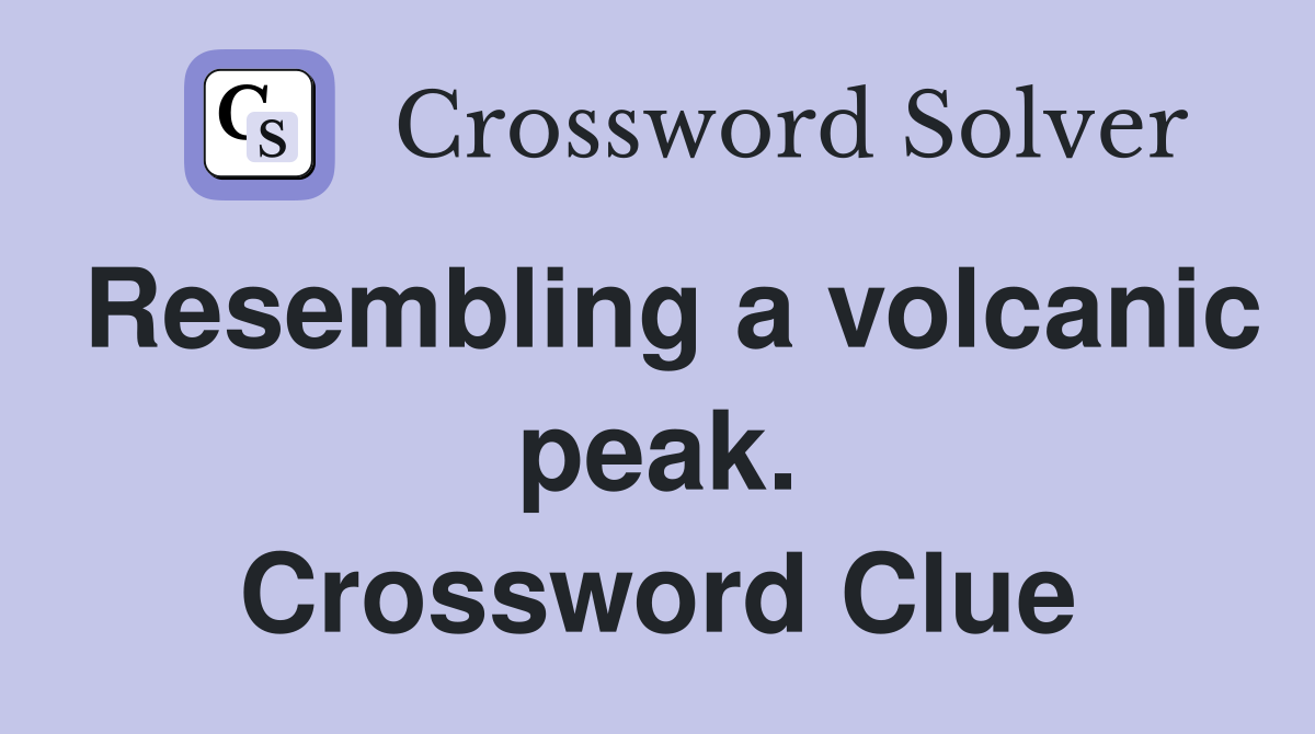 Resembling a volcanic peak. Crossword Clue