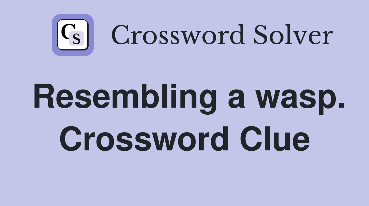 Resembling a wasp. Crossword Clue