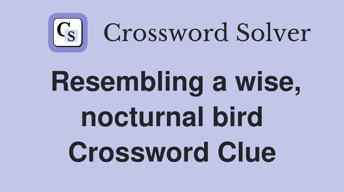 Resembling a wise, nocturnal bird Crossword Clue