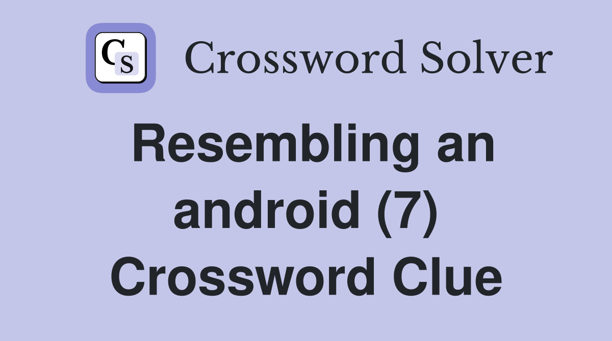 Resembling an android (7) Crossword Clue