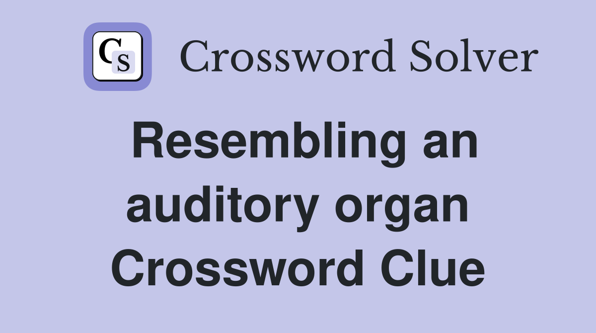 Resembling an auditory organ Crossword Clue