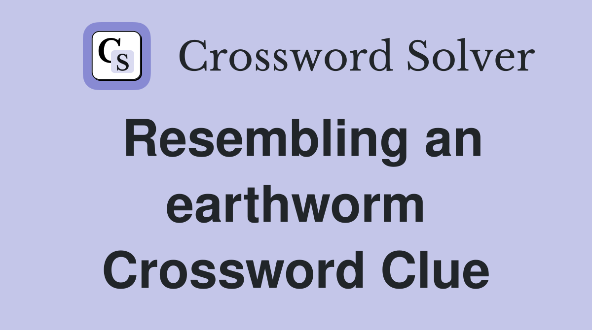 Resembling an earthworm Crossword Clue