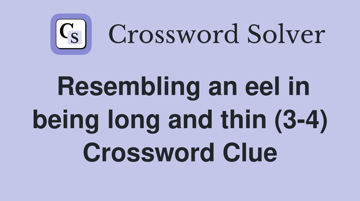 Resembling an eel in being long and thin (3-4) Crossword Clue