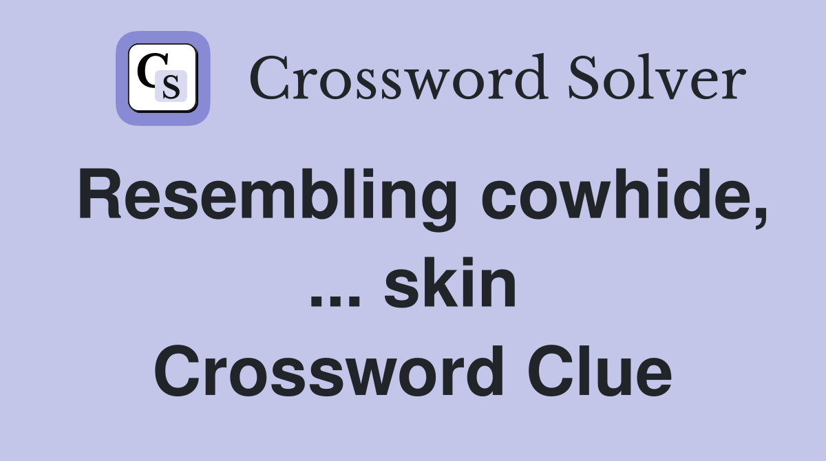 Resembling cowhide, ... skin Crossword Clue