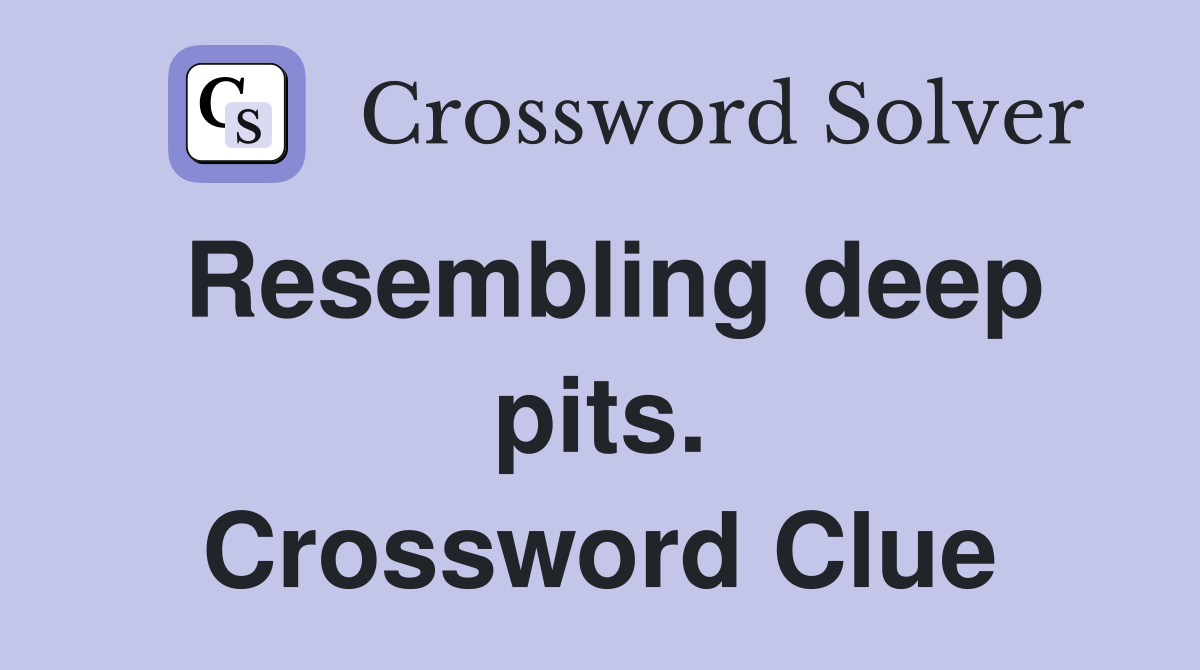 Resembling deep pits. Crossword Clue