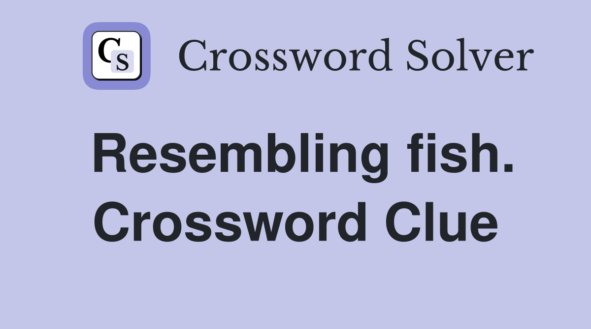 Resembling fish. Crossword Clue