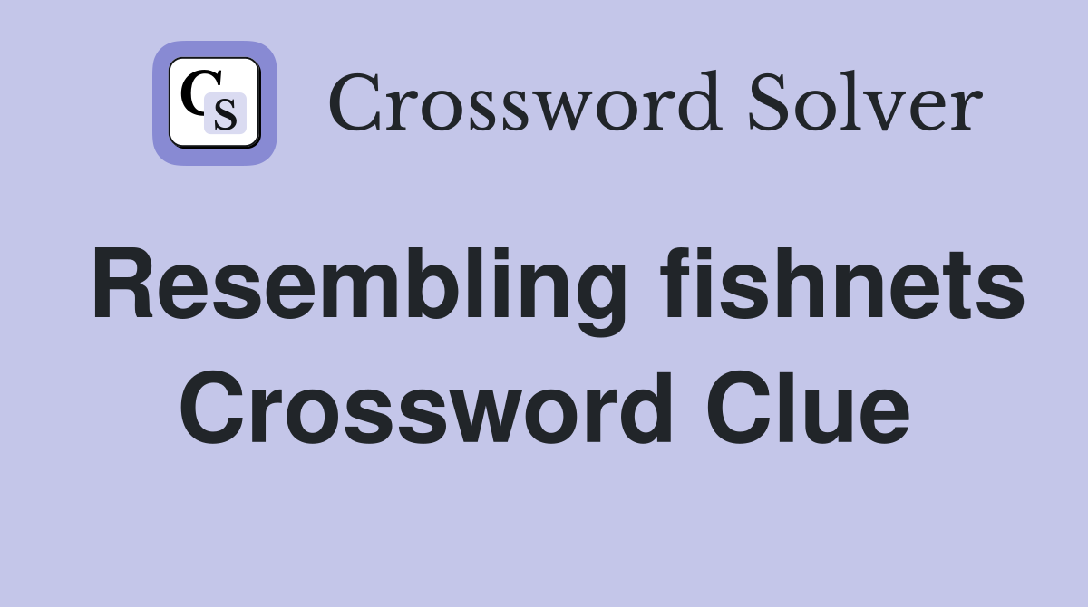 Resembling fishnets Crossword Clue
