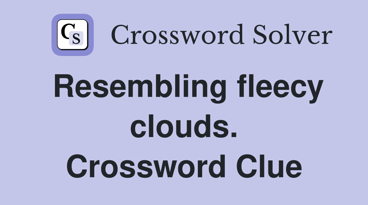 Resembling fleecy clouds. Crossword Clue
