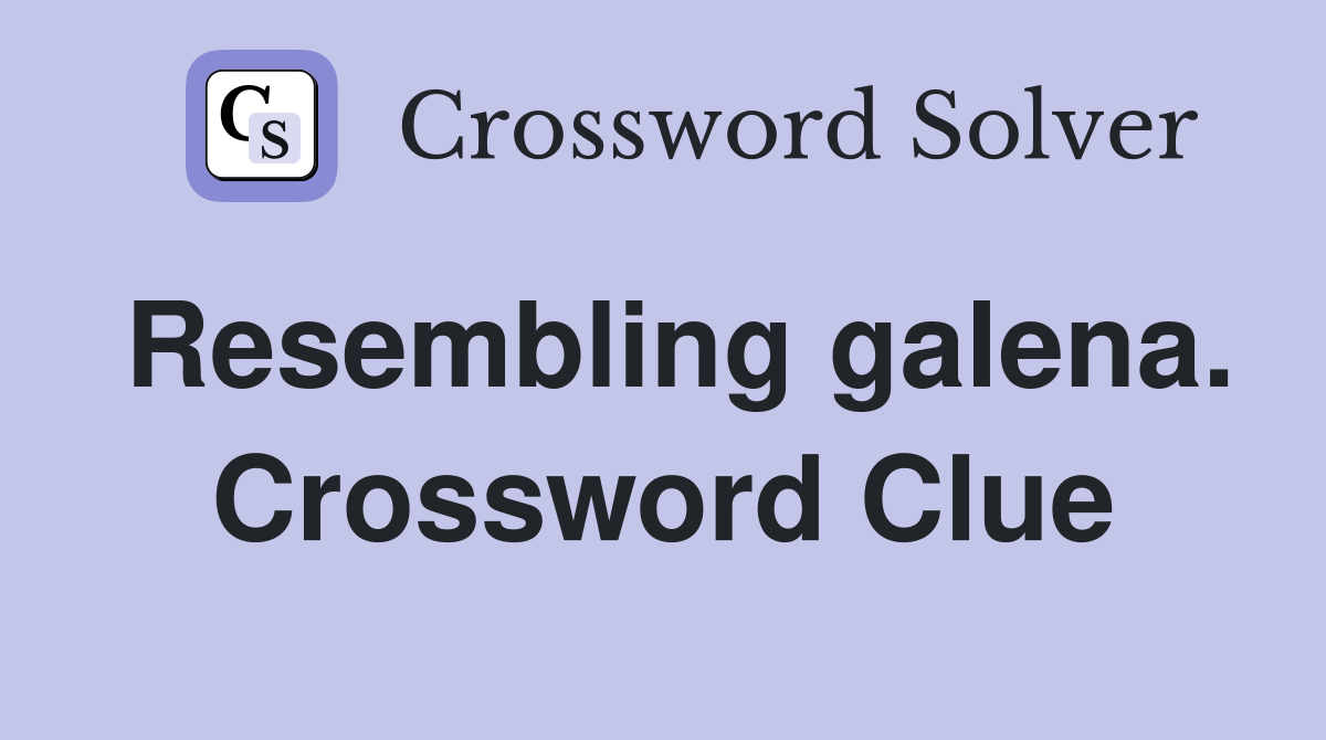 Resembling galena. Crossword Clue