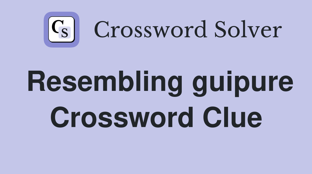 Resembling guipure Crossword Clue