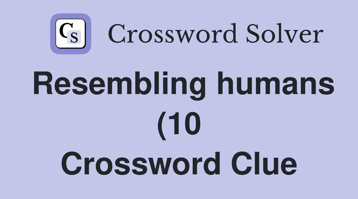Resembling humans (10) Crossword Clue Answers Crossword Solver Resembling humans (10) Crossword Clue Answers Crossword Solver