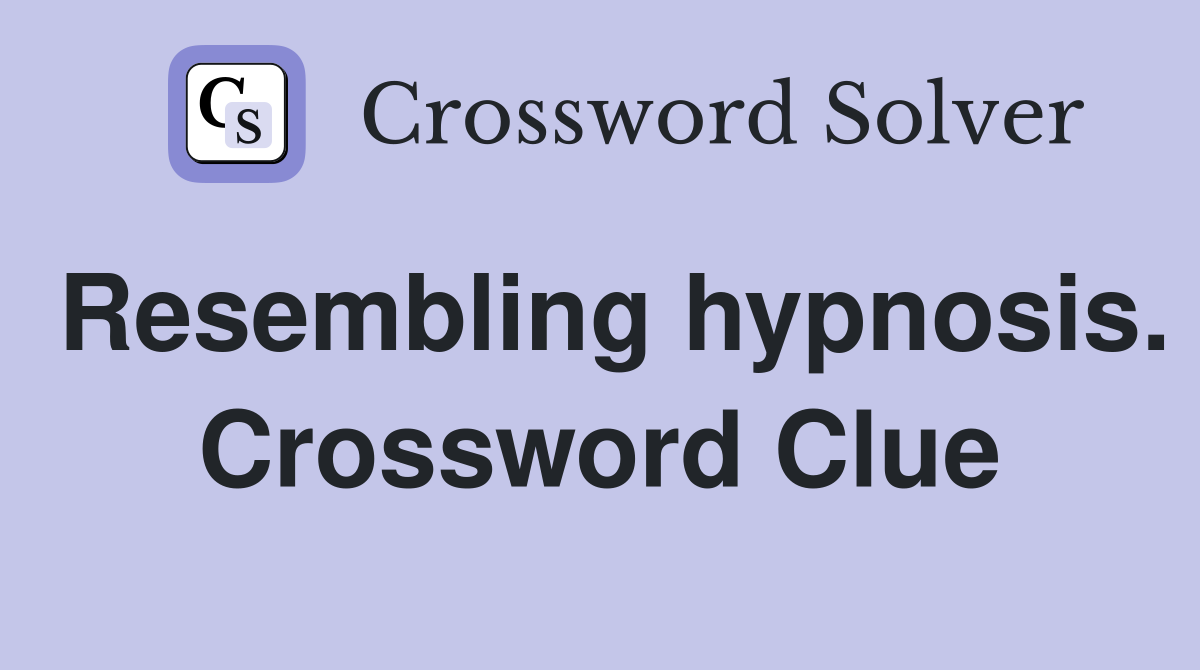 Resembling hypnosis. Crossword Clue