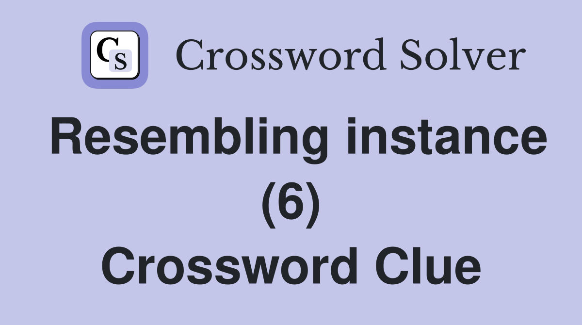 Resembling instance (6) Crossword Clue