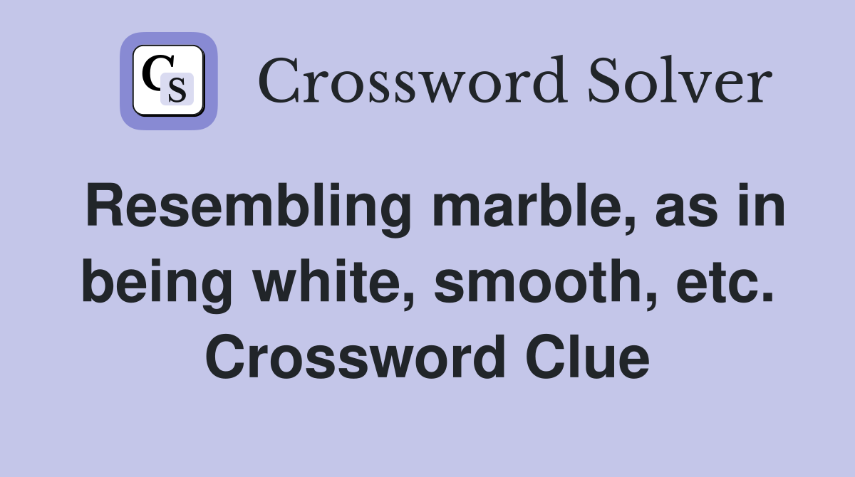 Resembling marble, as in being white, smooth, etc. Crossword Clue