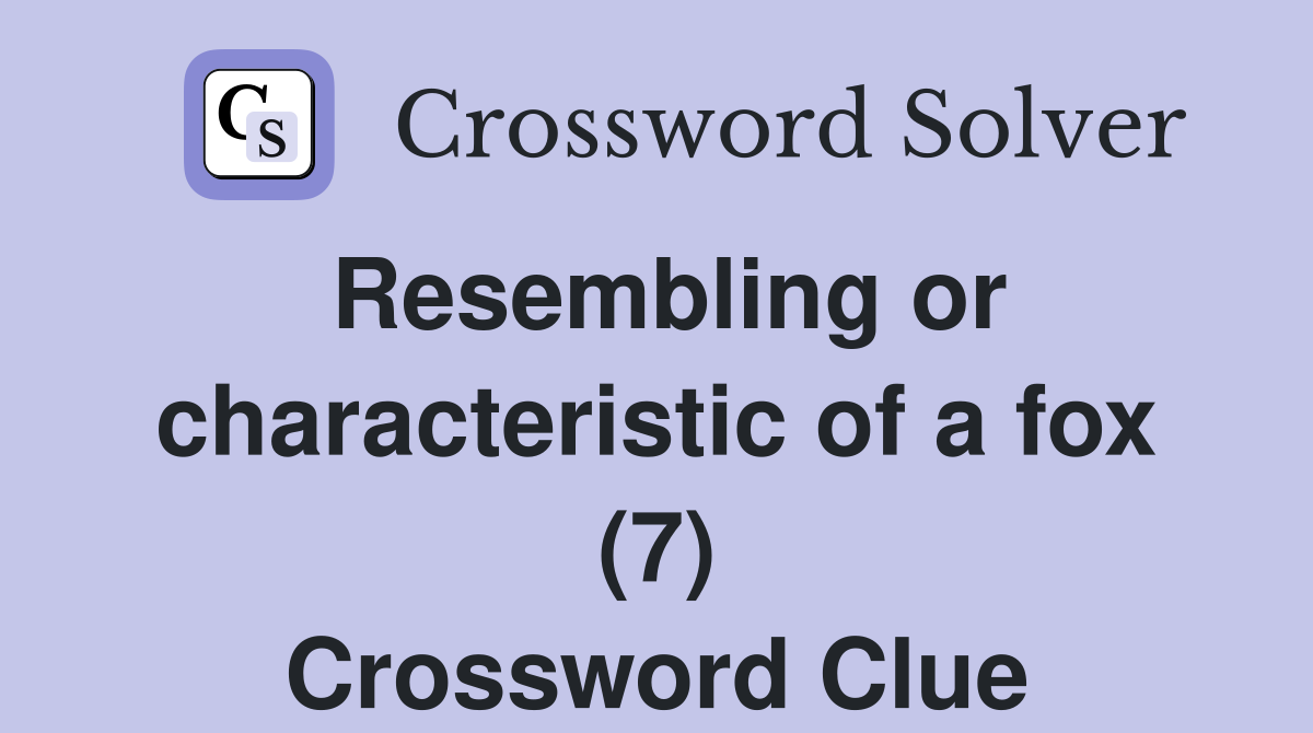 Resembling or characteristic of a fox (7) Crossword Clue