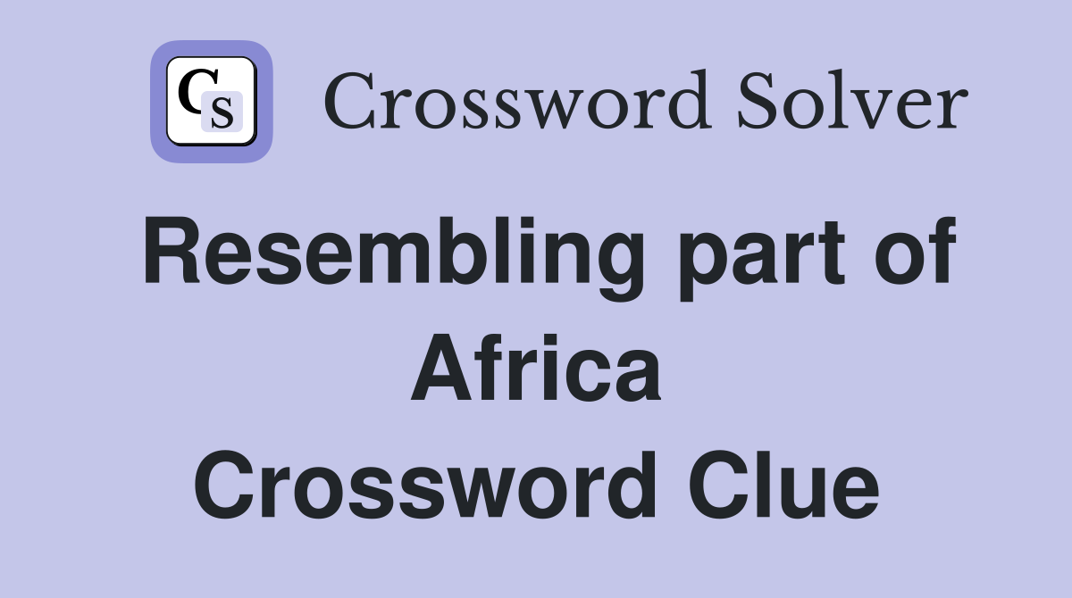 Resembling part of Africa Crossword Clue