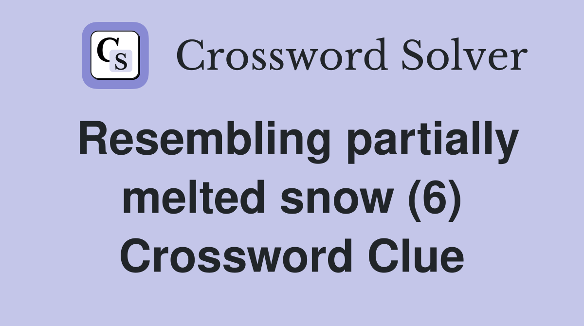 Resembling partially melted snow (6) Crossword Clue