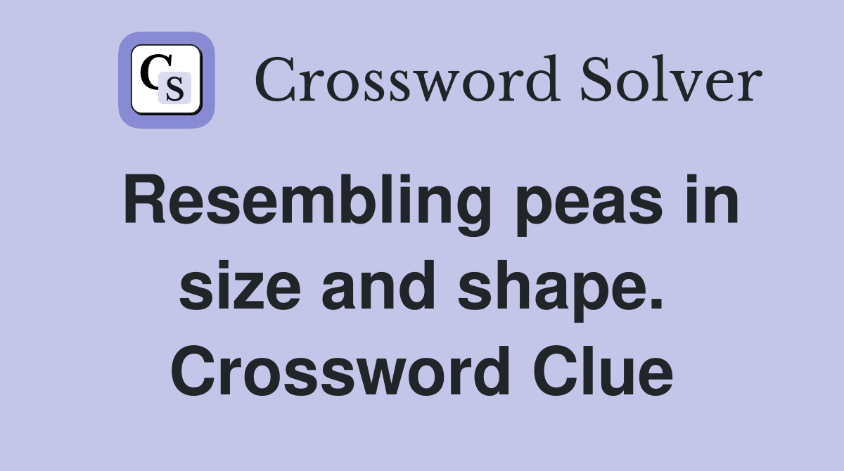 Resembling peas in size and shape. Crossword Clue