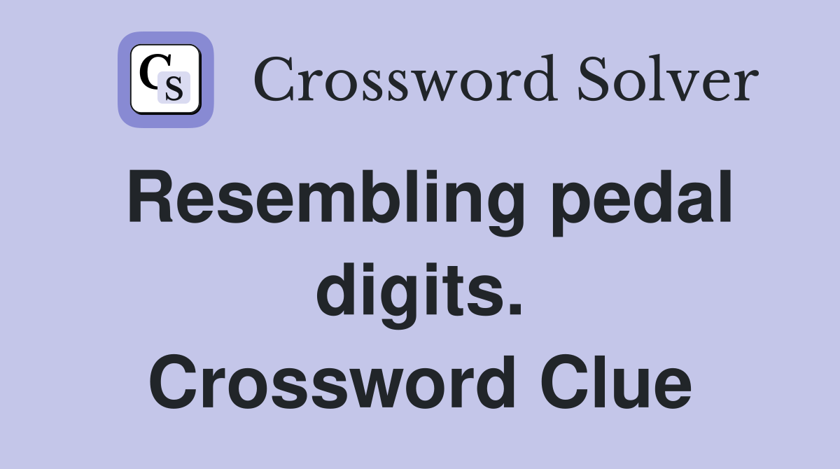 Resembling pedal digits. Crossword Clue