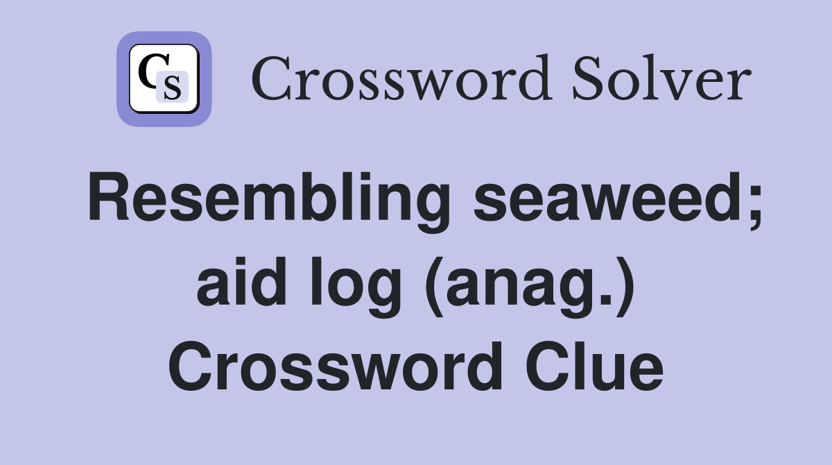 Resembling seaweed; aid log (anag.) Crossword Clue