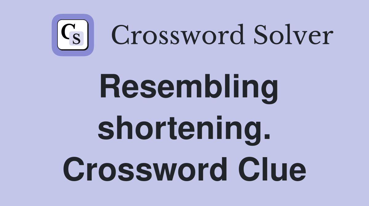 Resembling shortening. Crossword Clue