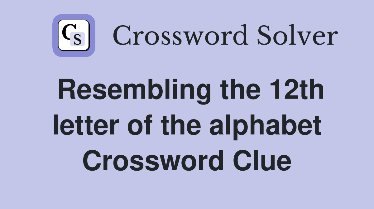 Resembling the 12th letter of the alphabet Crossword Clue