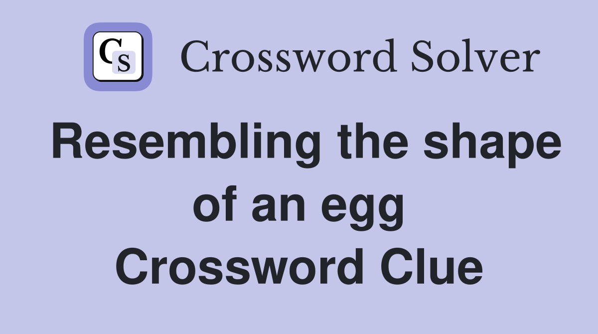 Resembling the shape of an egg Crossword Clue