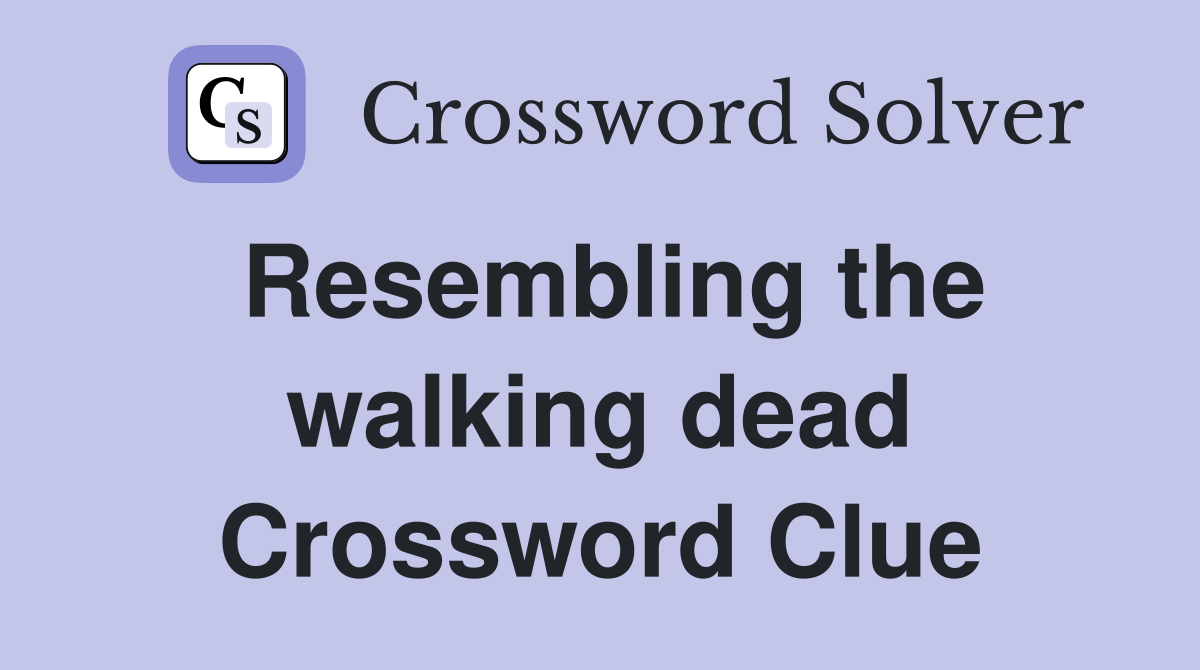 Resembling the walking dead Crossword Clue