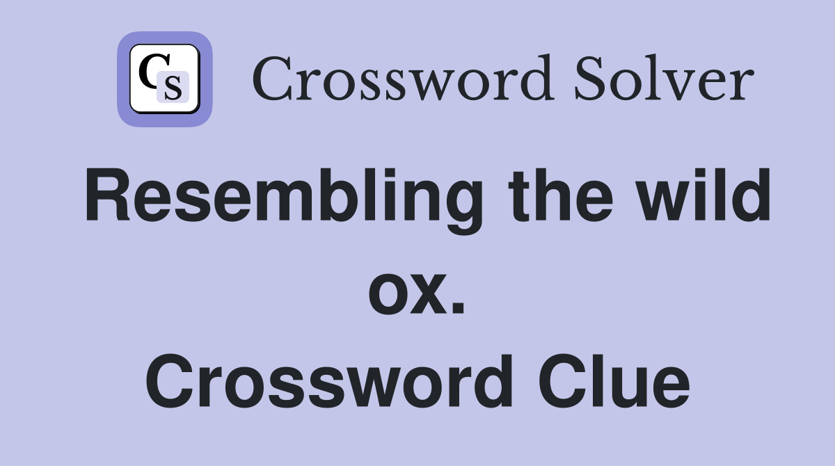 Resembling the wild ox. Crossword Clue
