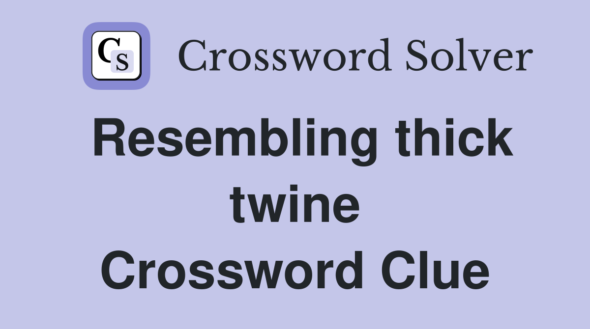 Resembling thick twine Crossword Clue