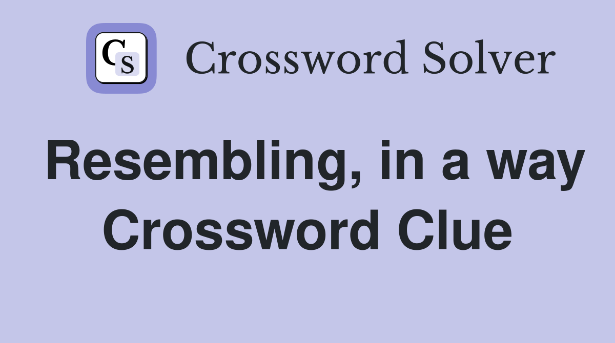 Resembling, in a way Crossword Clue