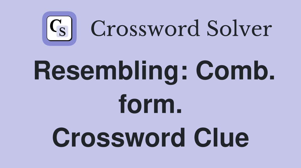 Resembling: Comb. form. Crossword Clue