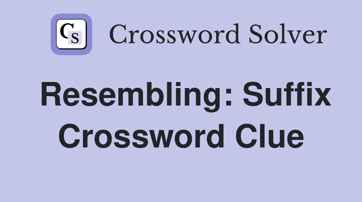 Resembling: Suffix Crossword Clue