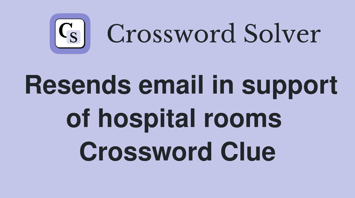 Resends email in support of hospital rooms  Crossword Clue