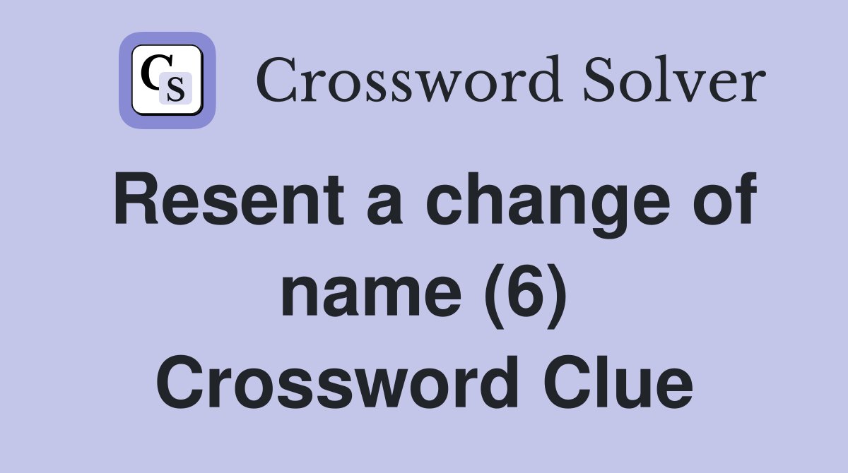 Resent a change of name (6) Crossword Clue