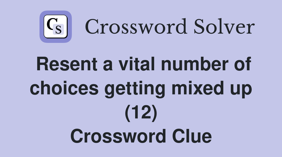 Resent a vital number of choices getting mixed up (12) Crossword Clue