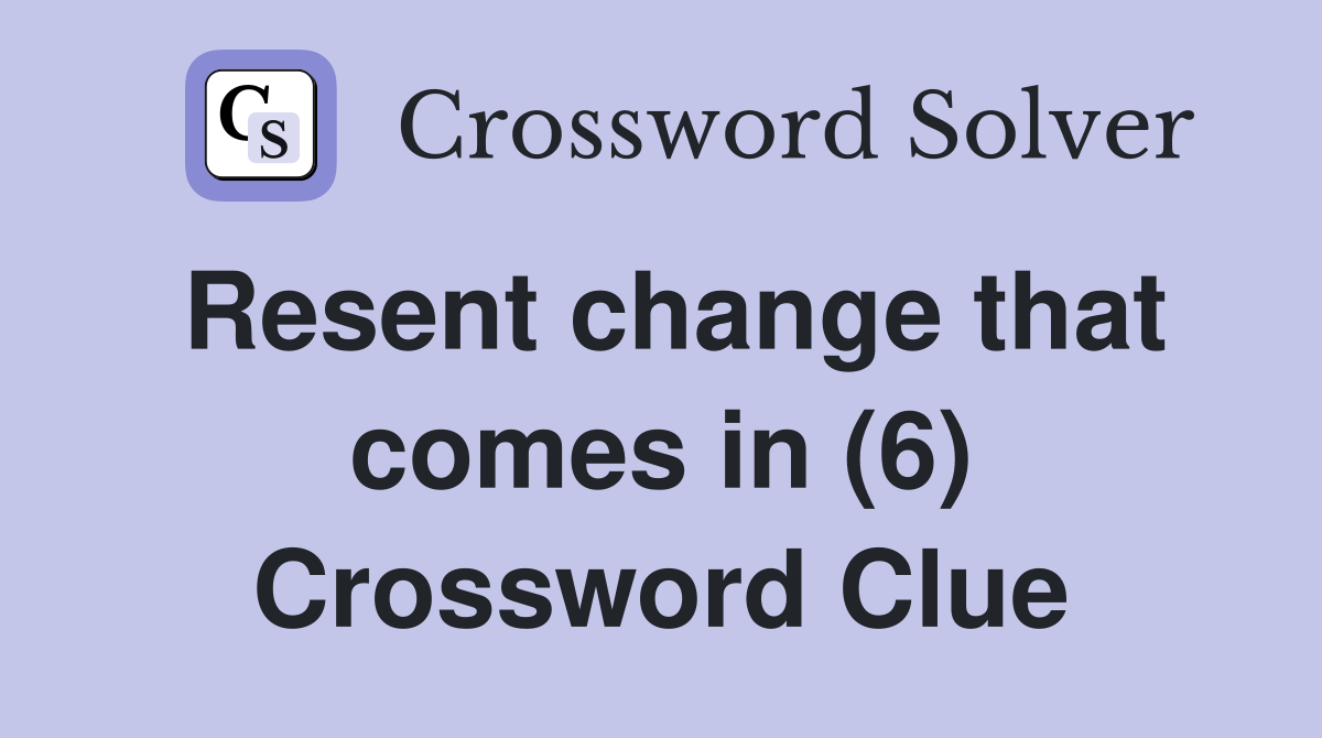 Resent change that comes in (6) Crossword Clue